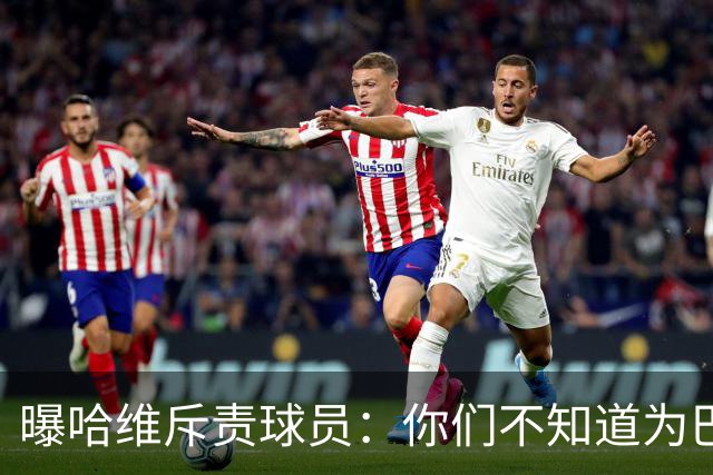 曝哈维斥责球员：你们不知道为巴萨踢球意味着什么