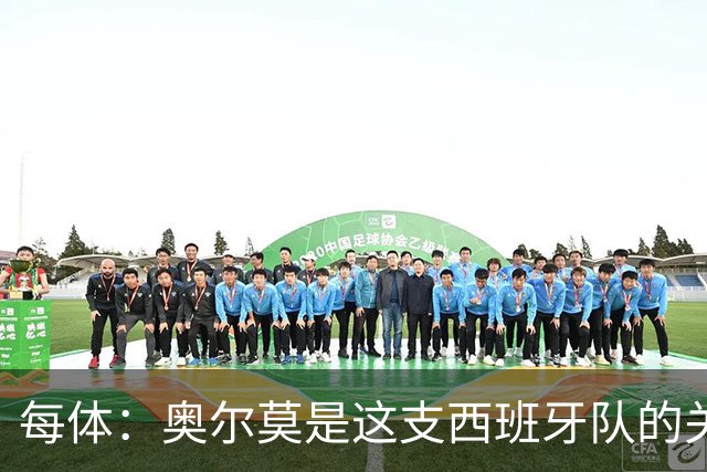 每体：奥尔莫是这支西班牙队的关键球员，他有世界杯经验