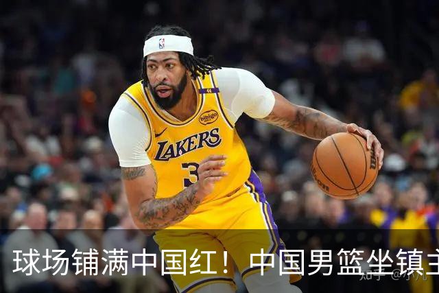 球场铺满中国红！中国男篮坐镇主场迎战日本，杨瀚森归队说不紧张